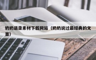 孟州奶奶语录素材下载网站（奶奶说过最经典的文案）