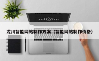 孟州龙川智能网站制作方案（智能网站制作价格）