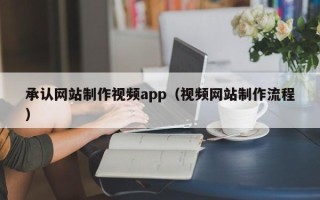 孟州承认网站制作视频app（视频网站制作流程）